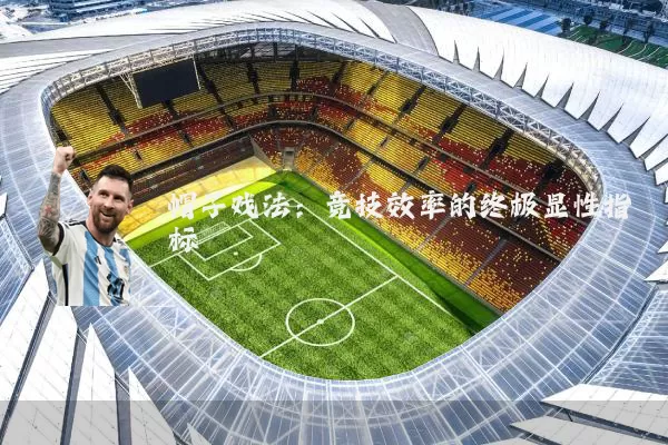 帽子戏法:竞技效率的终极显性指标